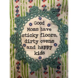 Dish towel:  ‘Good moms have sticky floors, dirty ovens, and happy kids - NWT